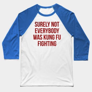 Surely Not Everybody was Kung Fu Fighting Baseball T-Shirt